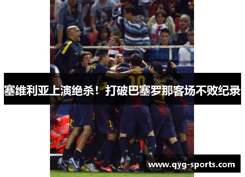 塞维利亚上演绝杀！打破巴塞罗那客场不败纪录